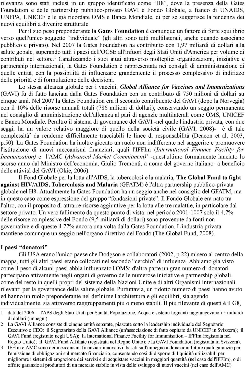 Per il suo peso preponderante la Gates Foundation è comunque un fattore di forte squilibrio verso quell'unico soggetto individuale (gli altri sono tutti multilaterali, anche quando associano pubblico