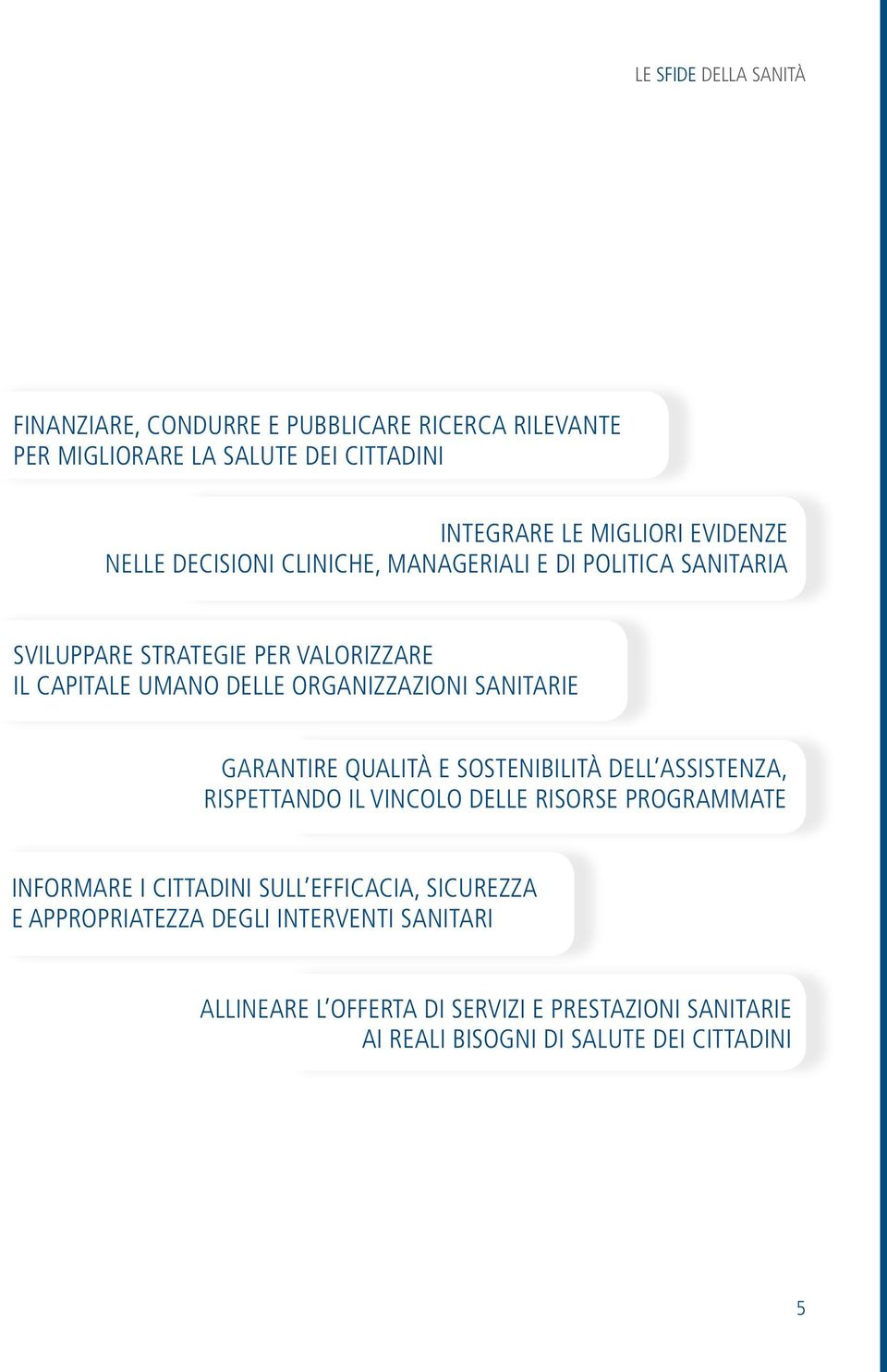 SANITARIE GARANTIRE QUALITÀ E SOSTENIBILITÀ DELL ASSISTENZA, RISPETTANDO IL VINCOLO DELLE RISORSE PROGRAMMATE INFORMARE I CITTADINI SULL