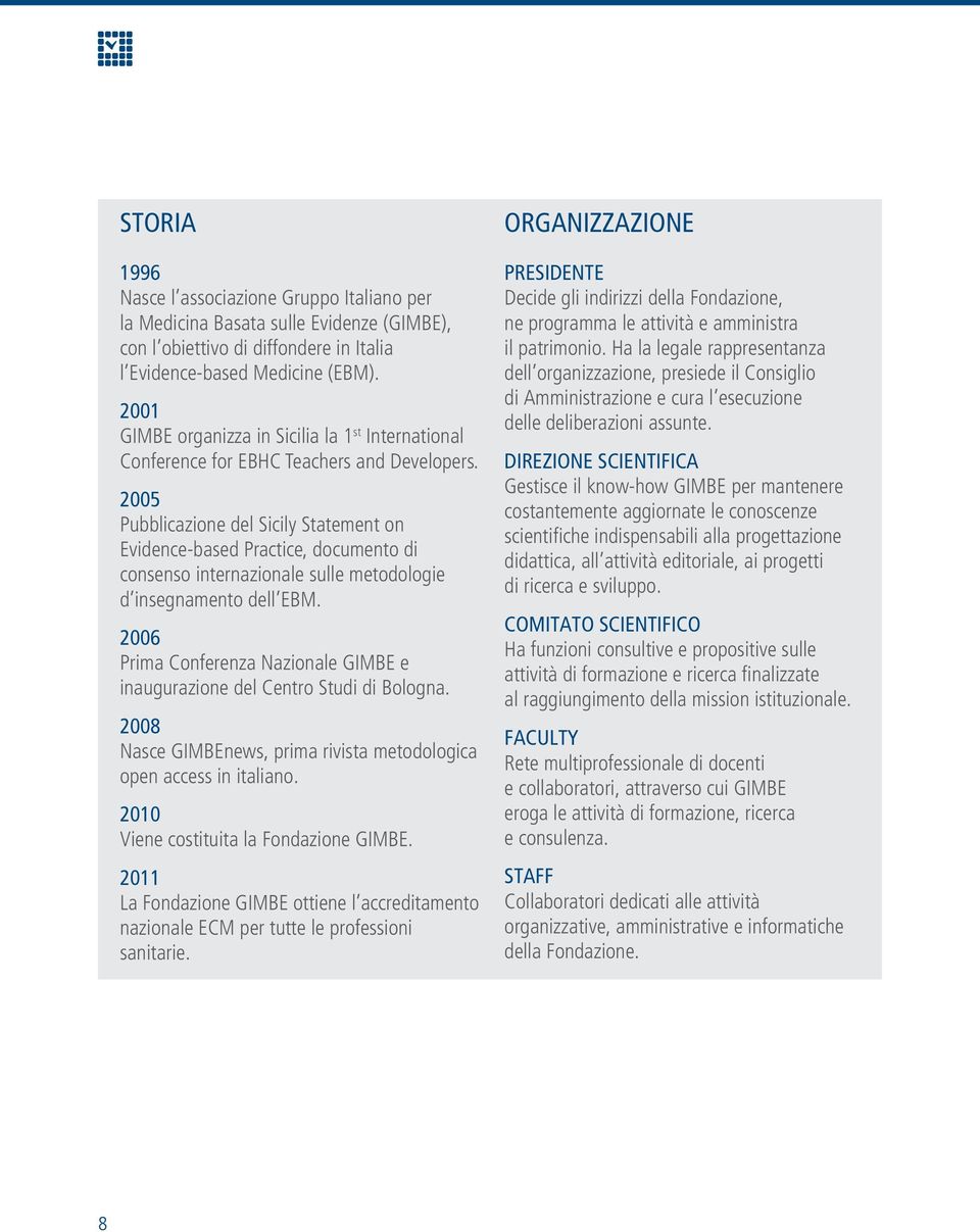 2005 Pubblicazione del Sicily Statement on Evidence-based Practice, documento di consenso internazionale sulle metodologie d insegnamento dell EBM.