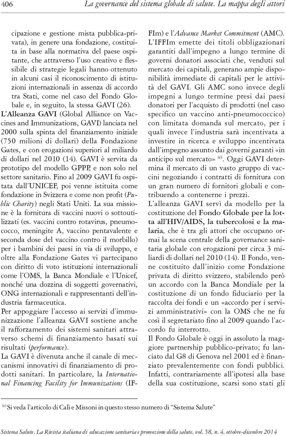 L Alleanza GAVI (Global Alliance on Vaccines and Immunizations, GAVI) lanciata nel 2000 sulla spinta del finanziamento iniziale (750 milioni di dollari) della Fondazione Gates, e con erogazioni