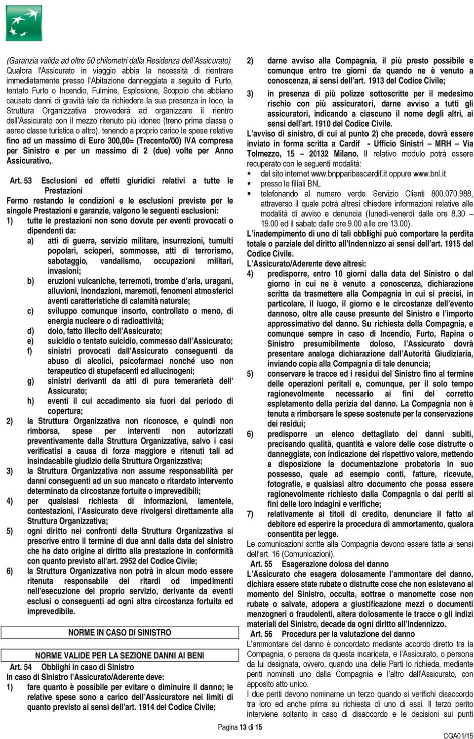 1913 del Codicee Civile; tentato Furto o Incendio, Fulmine, Esplosione, Scoppio che abbiano 3) in presenza di d più polizze sottoscritte per il medesimo causato danni di gravità tale da richiedere la