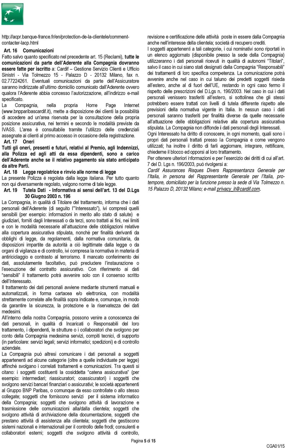 personali ricevuti in qualità di autonomi Titolari, essere fatte per iscritto a: Cardif Gestione Servizio Clienti e Ufficio salvo il caso in cui siano stati designati dalla Compagnia Responsabili