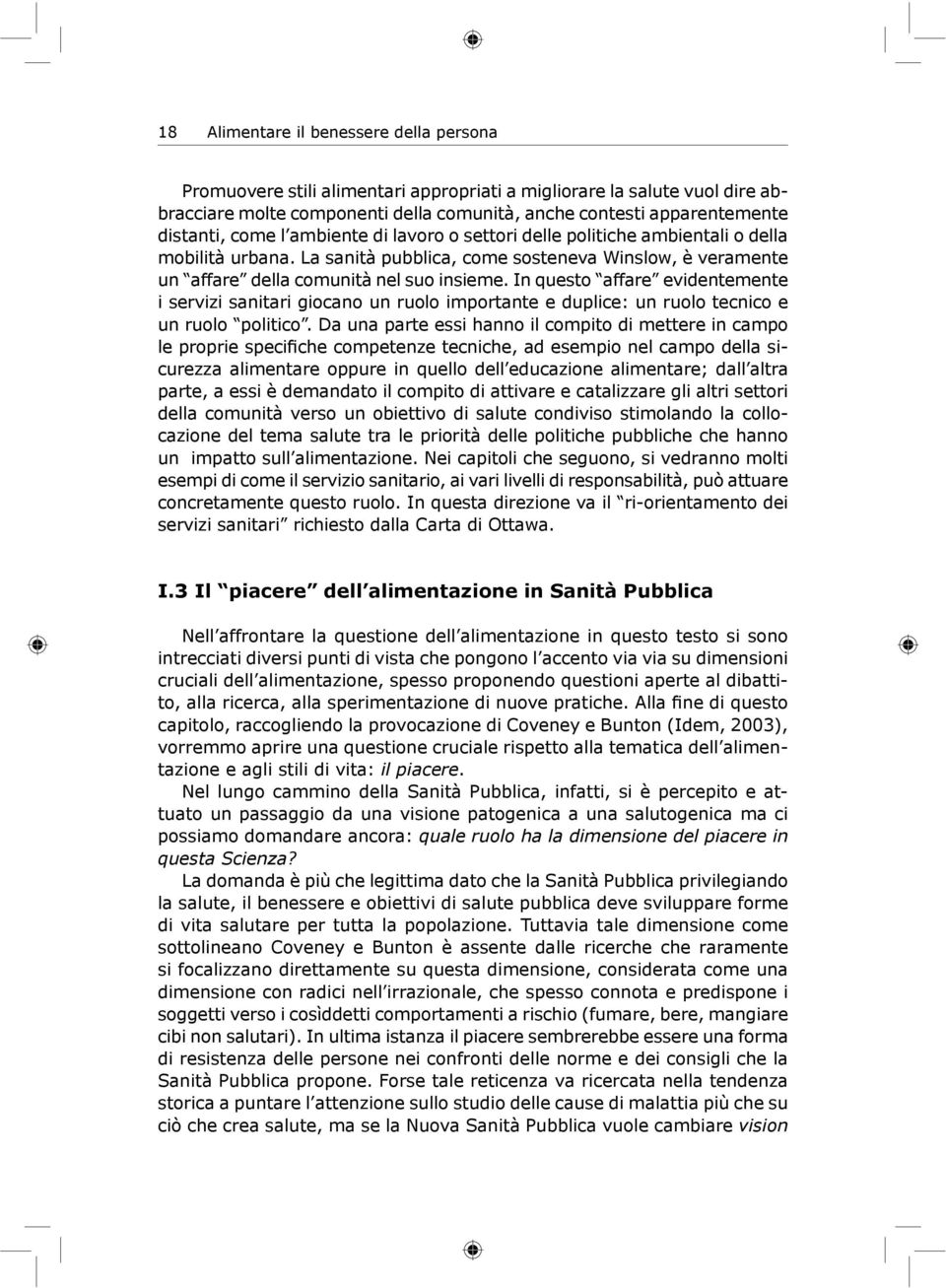 In questo affare evidentemente i servizi sanitari giocano un ruolo importante e duplice: un ruolo tecnico e un ruolo politico.