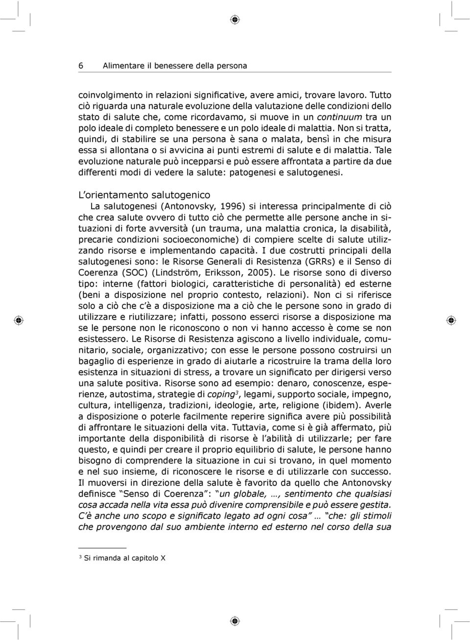 ideale di malattia. Non si tratta, quindi, di stabilire se una persona è sana o malata, bensì in che misura essa si allontana o si avvicina ai punti estremi di salute e di malattia.