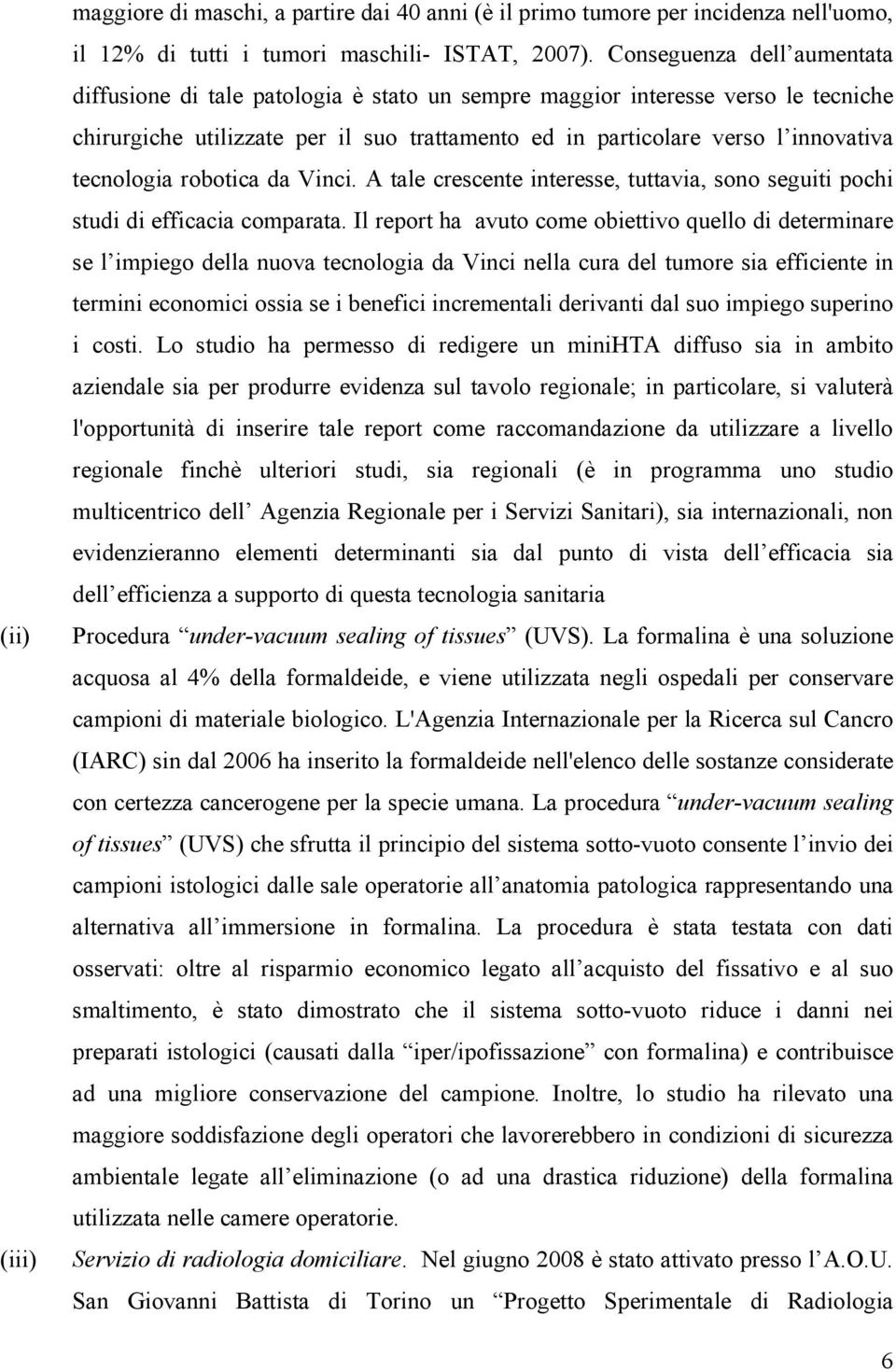 tecnologia robotica da Vinci. A tale crescente interesse, tuttavia, sono seguiti pochi studi di efficacia comparata.