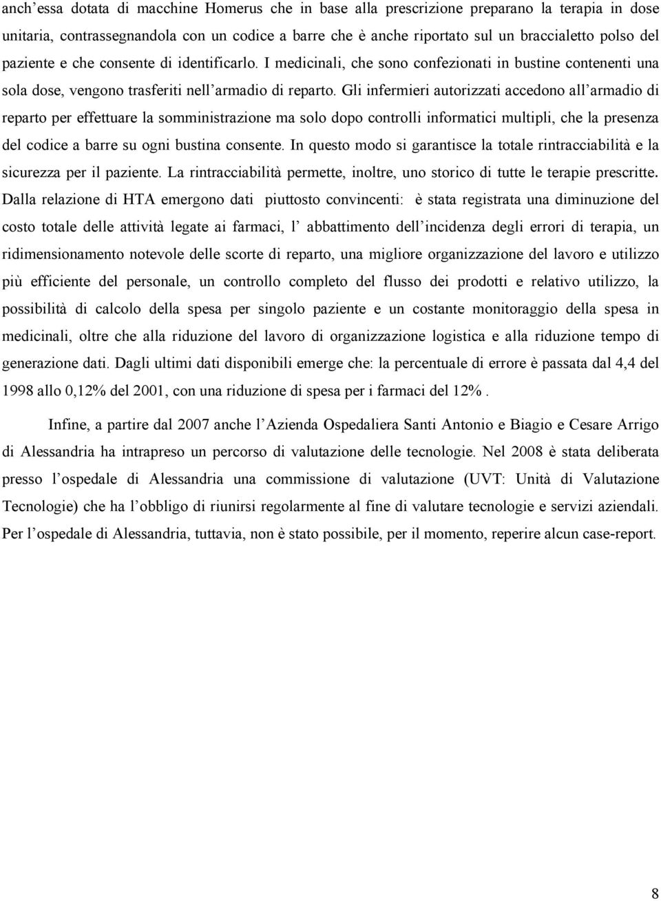 Gli infermieri autorizzati accedono all armadio di reparto per effettuare la somministrazione ma solo dopo controlli informatici multipli, che la presenza del codice a barre su ogni bustina consente.