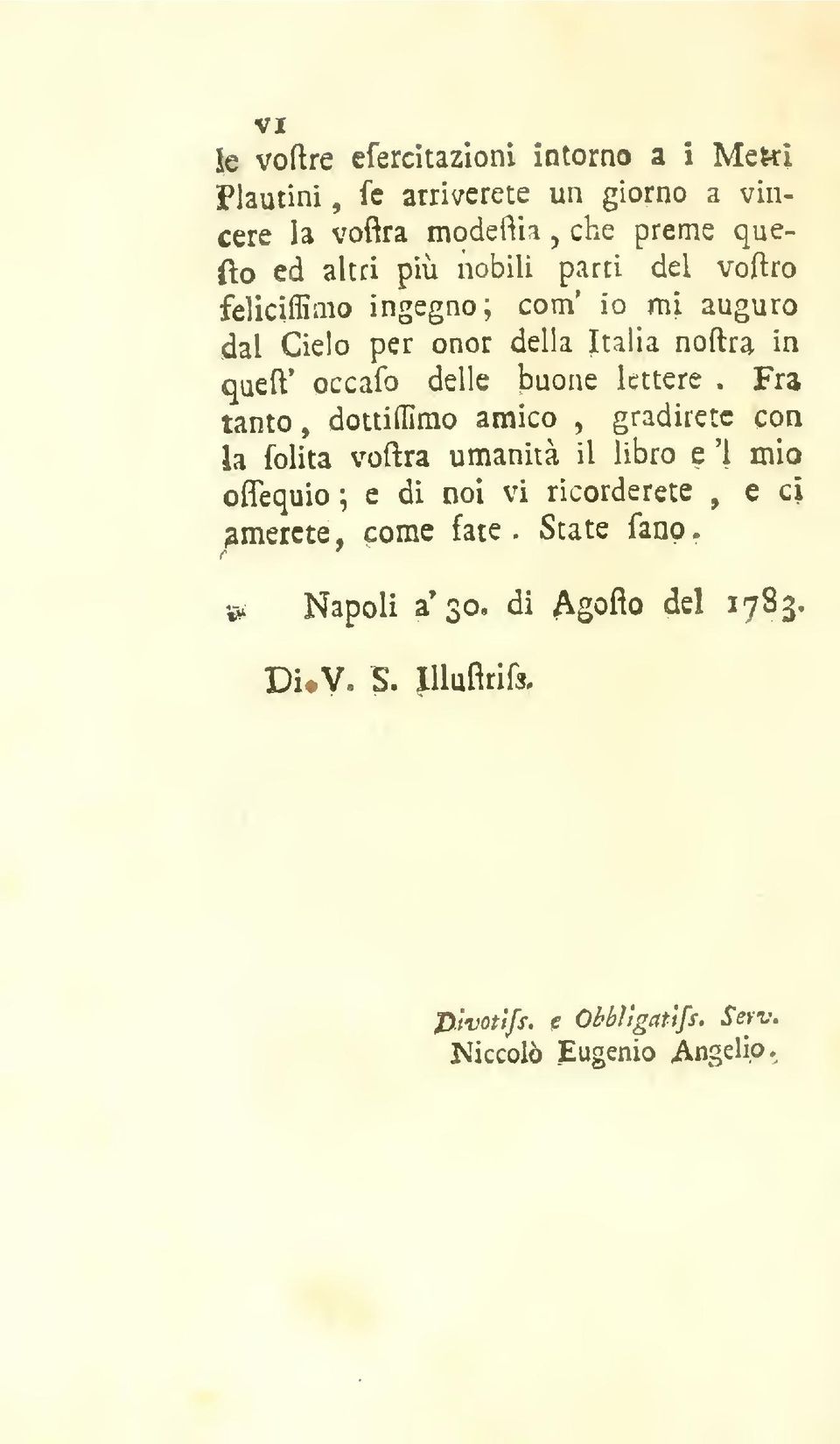 buone lettere Fra tanto dottiamo amico gradirete con la folita voftra umanità il libro e '1 mio oflequio; e di noi vi ricorderete e