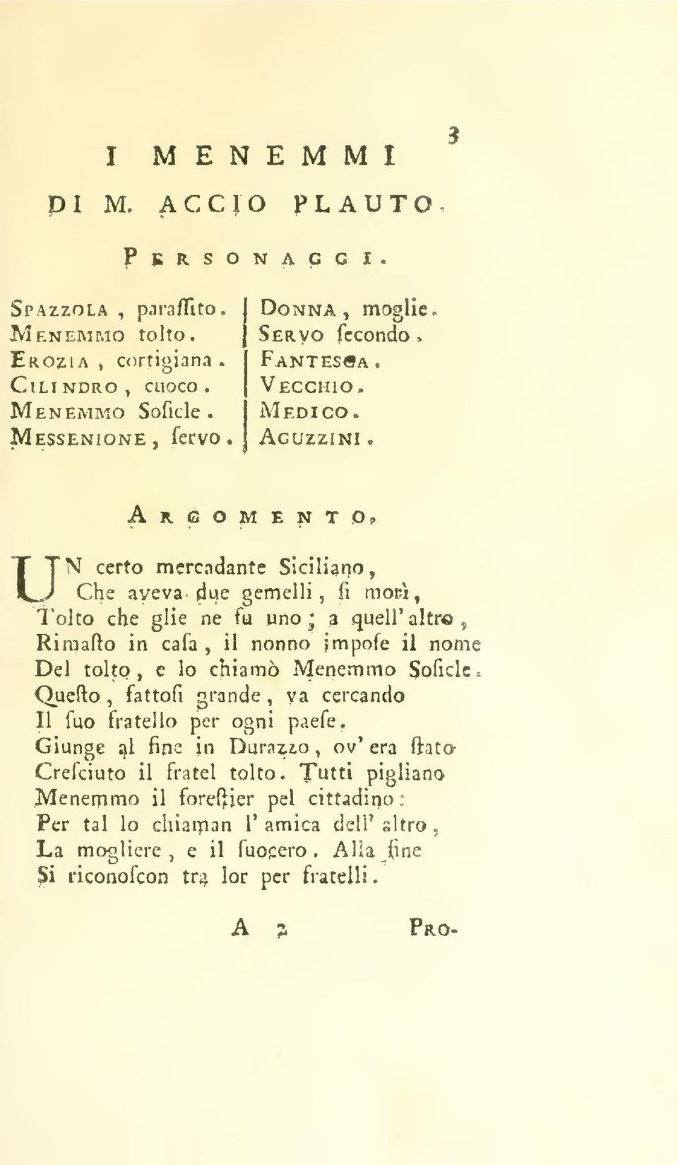 jmpofe il nome Del tolto e lo chiamò Menemmo Soficlc = Quefto fattofi grande va cercando Crefciuto il fratel tolto Tutti pigliano Meneremo il forefiier pel cittadino : Per