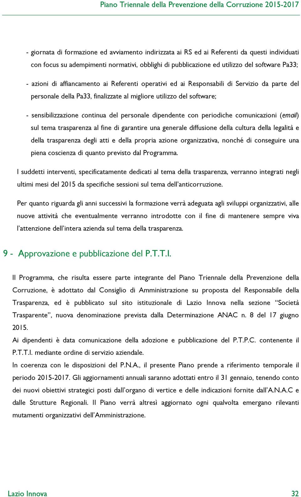 dipendente con periodiche comunicazioni (email) sul tema trasparenza al fine di garantire una generale diffusione della cultura della legalità e della trasparenza degli atti e della propria azione