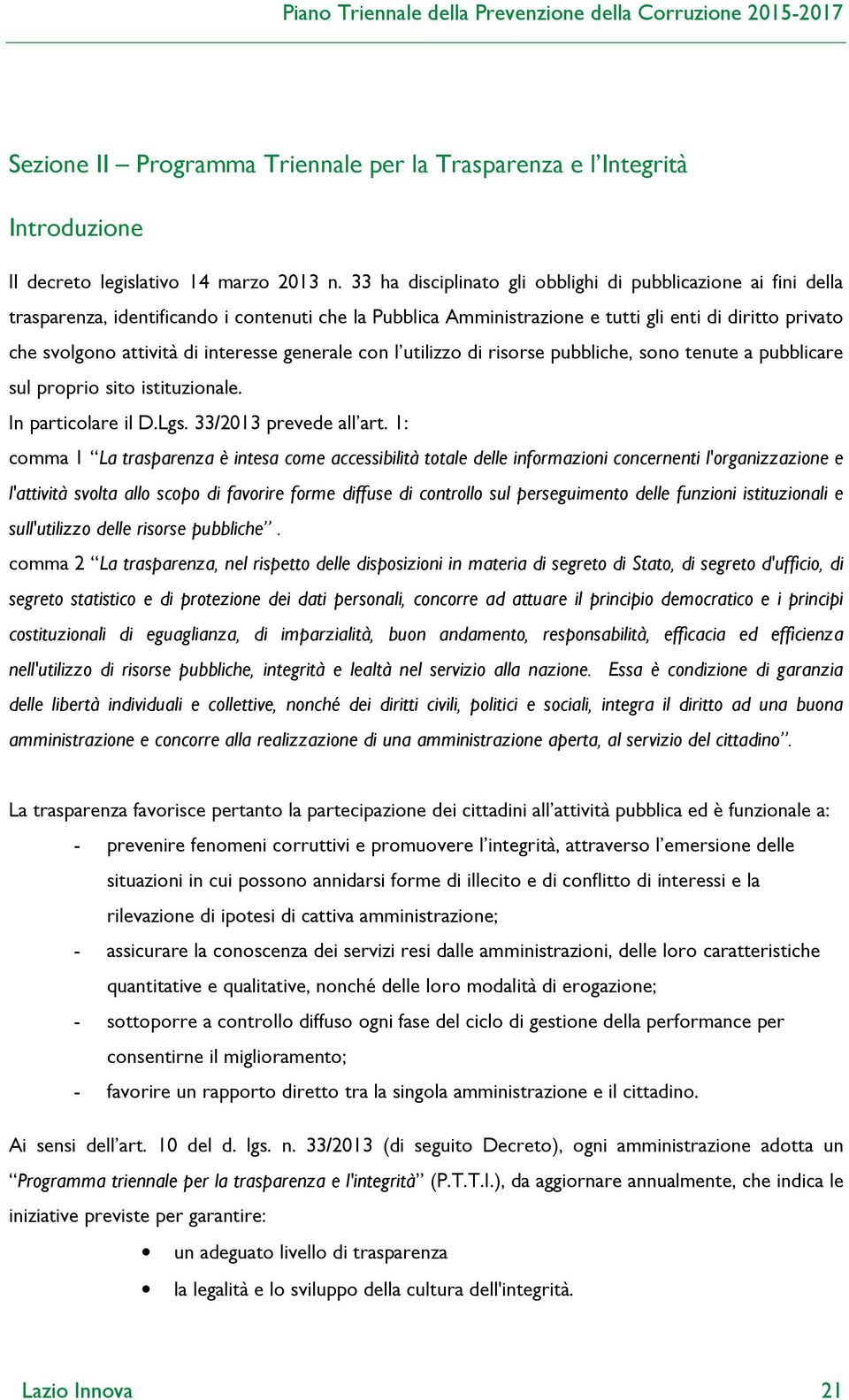 interesse generale con l utilizzo di risorse pubbliche, sono tenute a pubblicare sul proprio sito istituzionale. In particolare il D.Lgs. 33/2013 prevede all art.