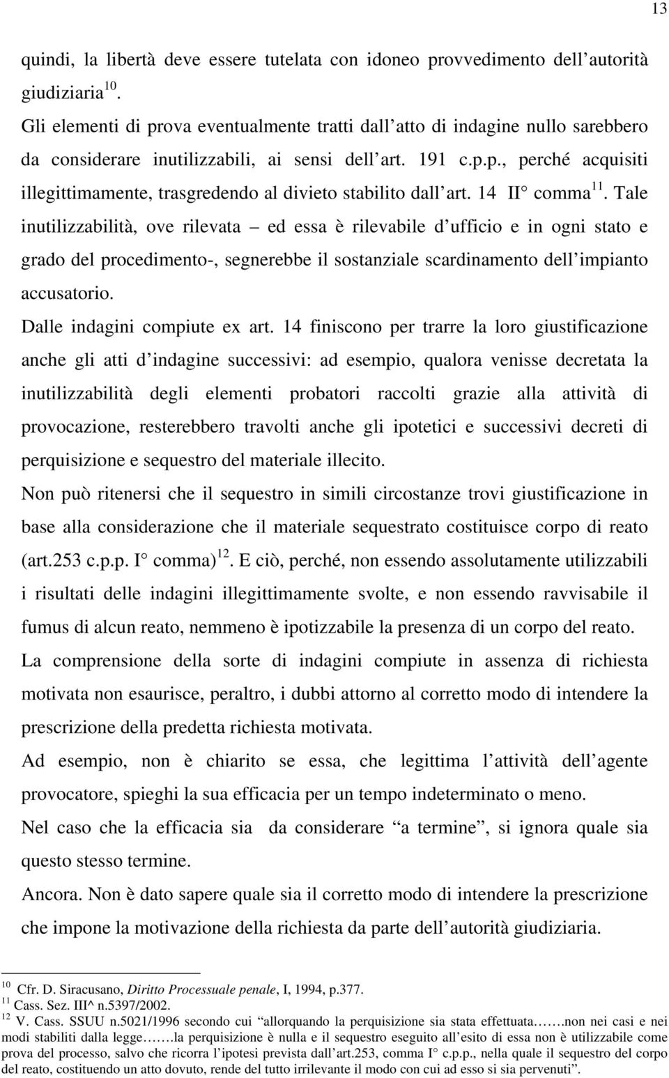 14 II comma 11. Tale inutilizzabilità, ove rilevata ed essa è rilevabile d ufficio e in ogni stato e grado del procedimento-, segnerebbe il sostanziale scardinamento dell impianto accusatorio.