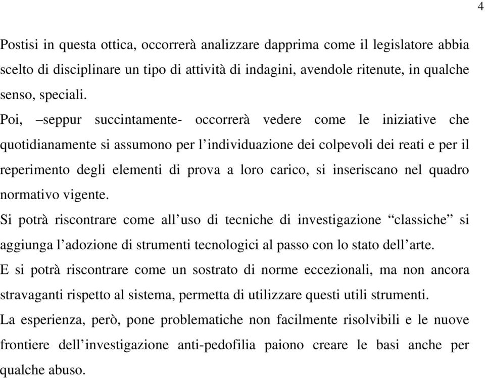 si inseriscano nel quadro normativo vigente. Si potrà riscontrare come all uso di tecniche di investigazione classiche si aggiunga l adozione di strumenti tecnologici al passo con lo stato dell arte.