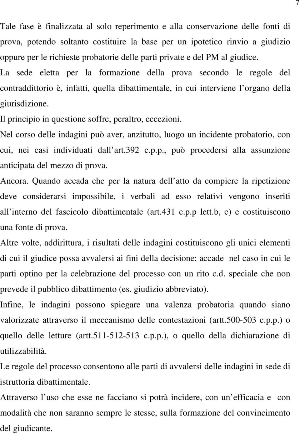 La sede eletta per la formazione della prova secondo le regole del contraddittorio è, infatti, quella dibattimentale, in cui interviene l organo della giurisdizione.