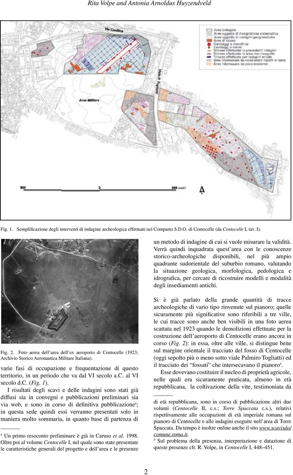 Verrà quindi inquadrata quest area con le conoscenze storico-archeologiche disponibili, nel più ampio quadrante sudorientale del suburbio romano, valutando la situazione geologica, morfologica,