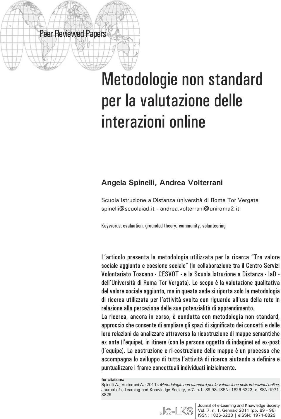 it Keywords: evaluation, grounded theory, community, volunteering L articolo presenta la metodologia utilizzata per la ricerca Tra valore sociale aggiunto e coesione sociale (in collaborazione tra il