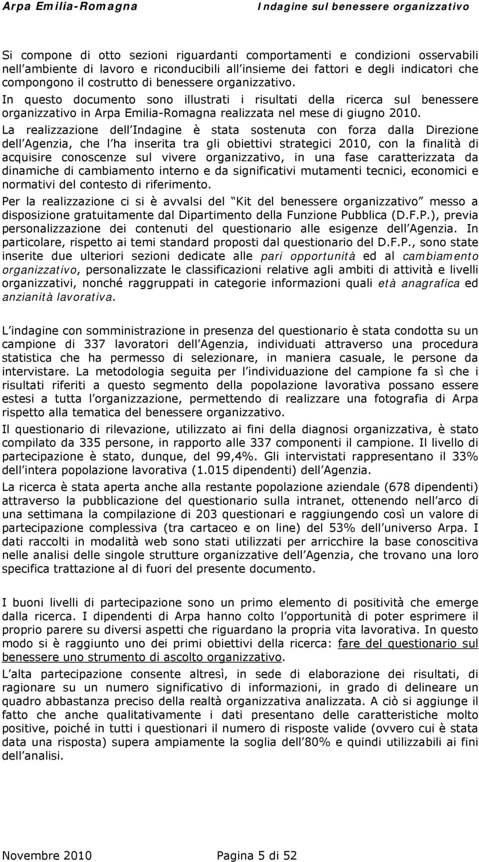 La realizzazione dell Indagine è stata sostenuta con forza dalla Direzione dell Agenzia, che l ha inserita tra gli obiettivi strategici 2010, con la finalità di acquisire conoscenze sul vivere