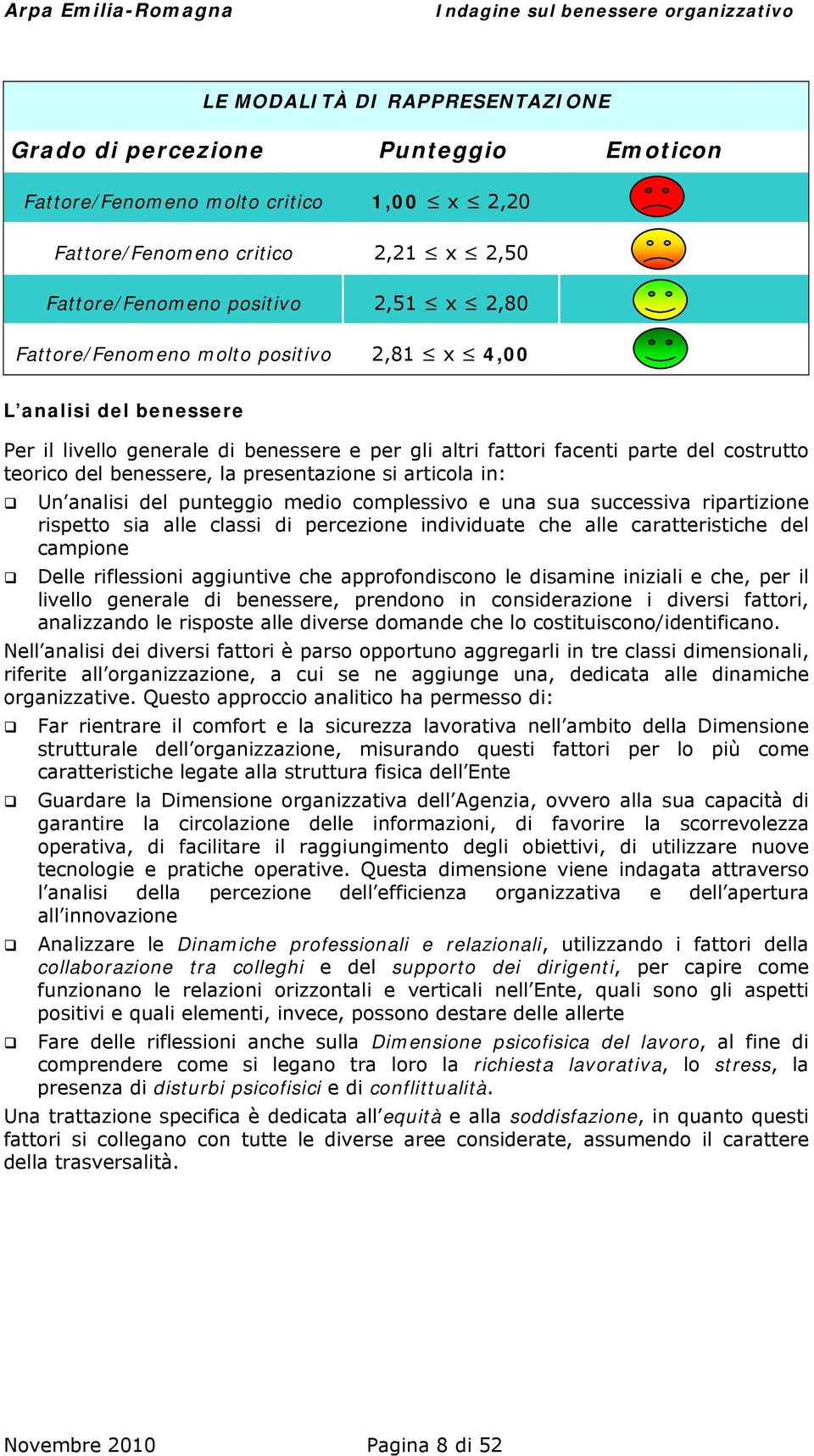 articola in: Un analisi del punteggio medio complessivo e una sua successiva ripartizione rispetto sia alle classi di percezione individuate che alle caratteristiche del campione Delle riflessioni