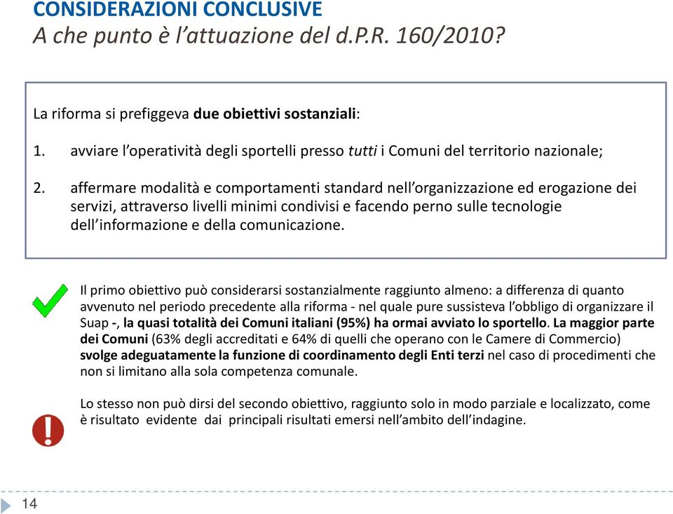 affermare modalità e comportamenti standard nell organizzazione ed erogazione dei servizi, attraverso livelli minimi condivisi e facendo perno sulle tecnologie dell informazione e della comunicazione.