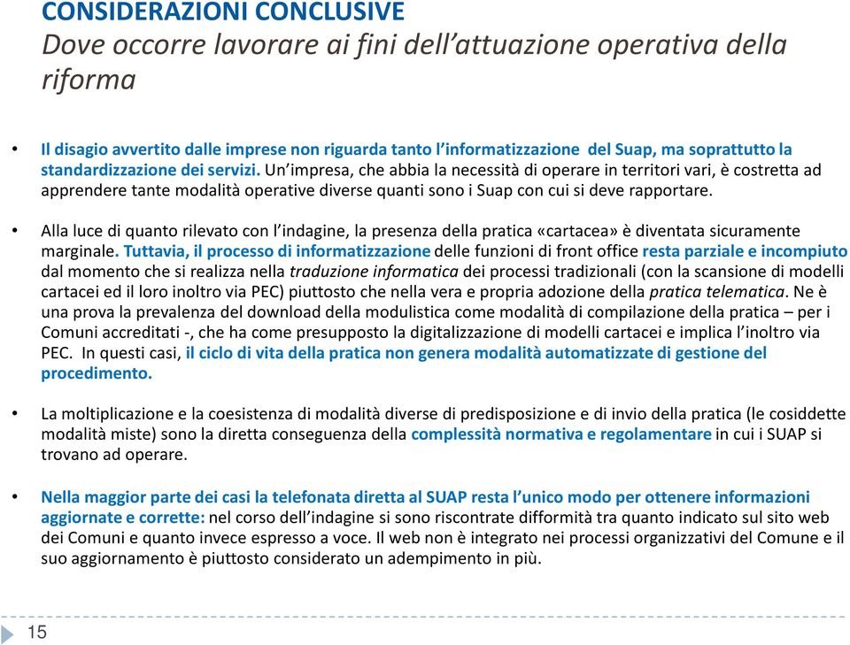 Un impresa, che abbia la necessità di operare in territori vari, è costretta ad apprendere tante modalità operative diverse quanti sono i Suap con cui si deve rapportare.