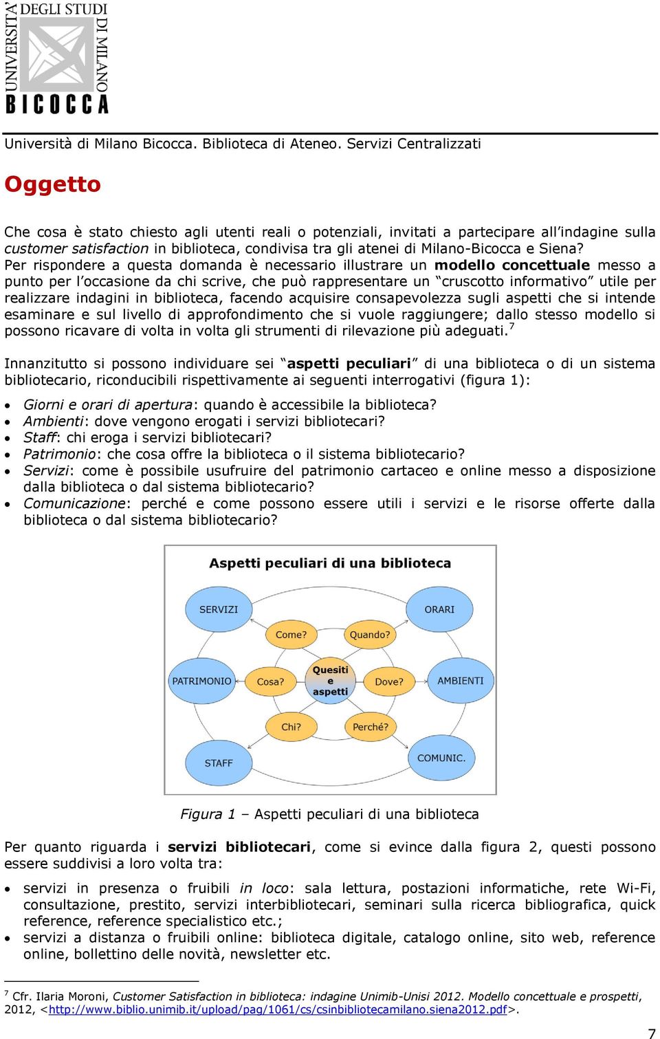 indagini in biblioteca, facendo acquisire consapevolezza sugli aspetti che si intende esaminare e sul livello di approfondimento che si vuole raggiungere; dallo stesso modello si possono ricavare di