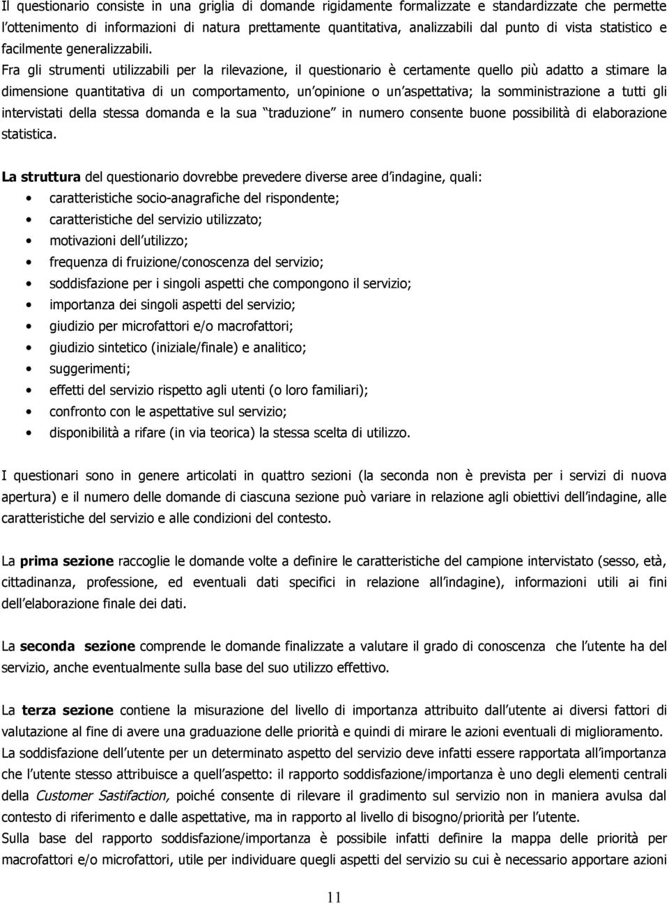 Fra gli strumenti utilizzabili per la rilevazione, il questionario è certamente quello più adatto a stimare la dimensione quantitativa di un comportamento, un opinione o un aspettativa; la