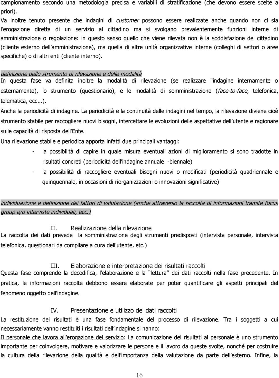 di amministrazione o regolazione: in questo senso quello che viene rilevata non è la soddisfazione del cittadino (cliente esterno dell amministrazione), ma quella di altre unità organizzative interne