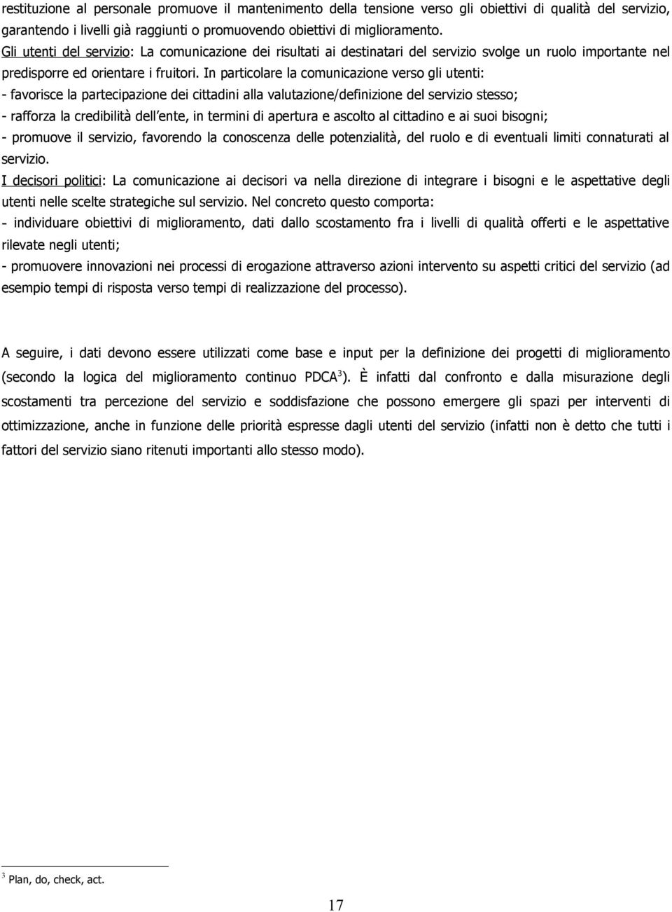 In particolare la comunicazione verso gli utenti: - favorisce la partecipazione dei cittadini alla valutazione/definizione del servizio stesso; - rafforza la credibilità dell ente, in termini di