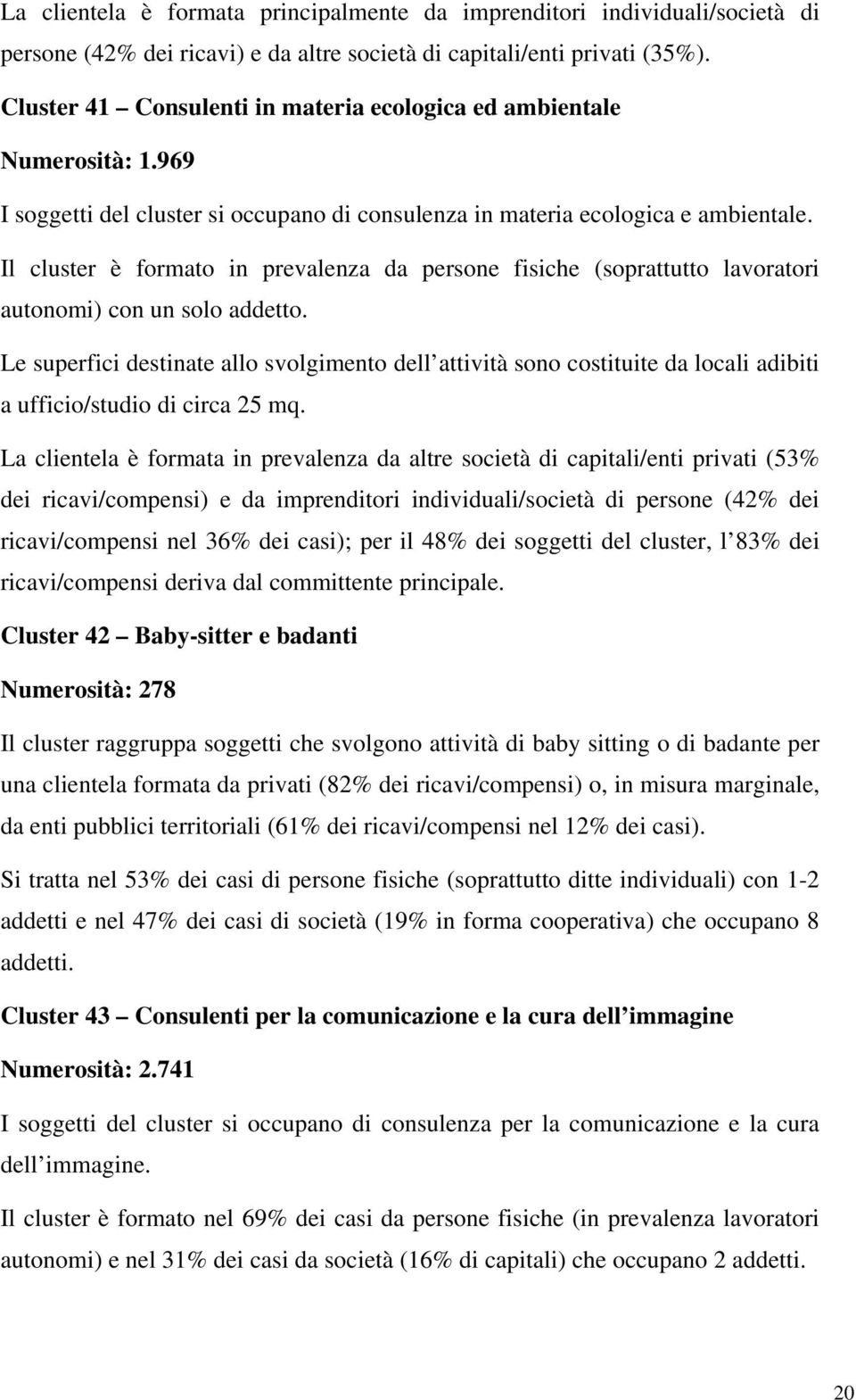 Il cluster è formato in prevalenza da persone fisiche (soprattutto lavoratori autonomi) con un solo addetto.