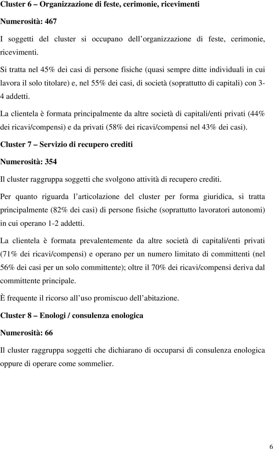 La clientela è formata principalmente da altre società di capitali/enti privati (44% dei ricavi/compensi) e da privati (58% dei ricavi/compensi nel 43% dei casi).