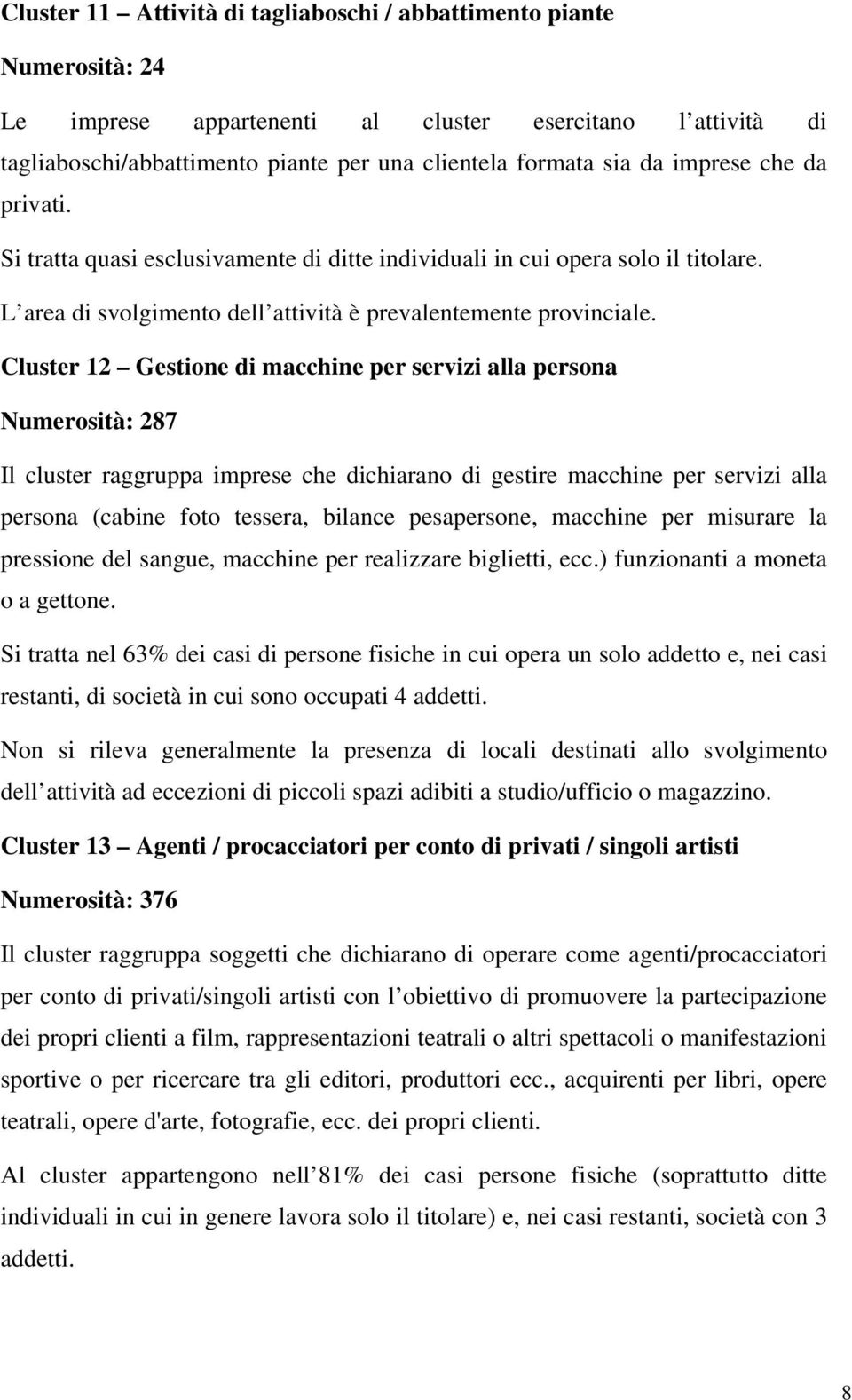 Cluster 12 Gestione di macchine per servizi alla persona Numerosità: 287 Il cluster raggruppa imprese che dichiarano di gestire macchine per servizi alla persona (cabine foto tessera, bilance