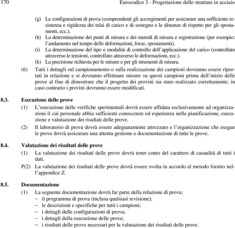 (h) La determinazione dei punti di misura e dei metodi di misura e registrazione (per esempio: l andamento nel tempo delle deformazioni, forze, spostamenti).