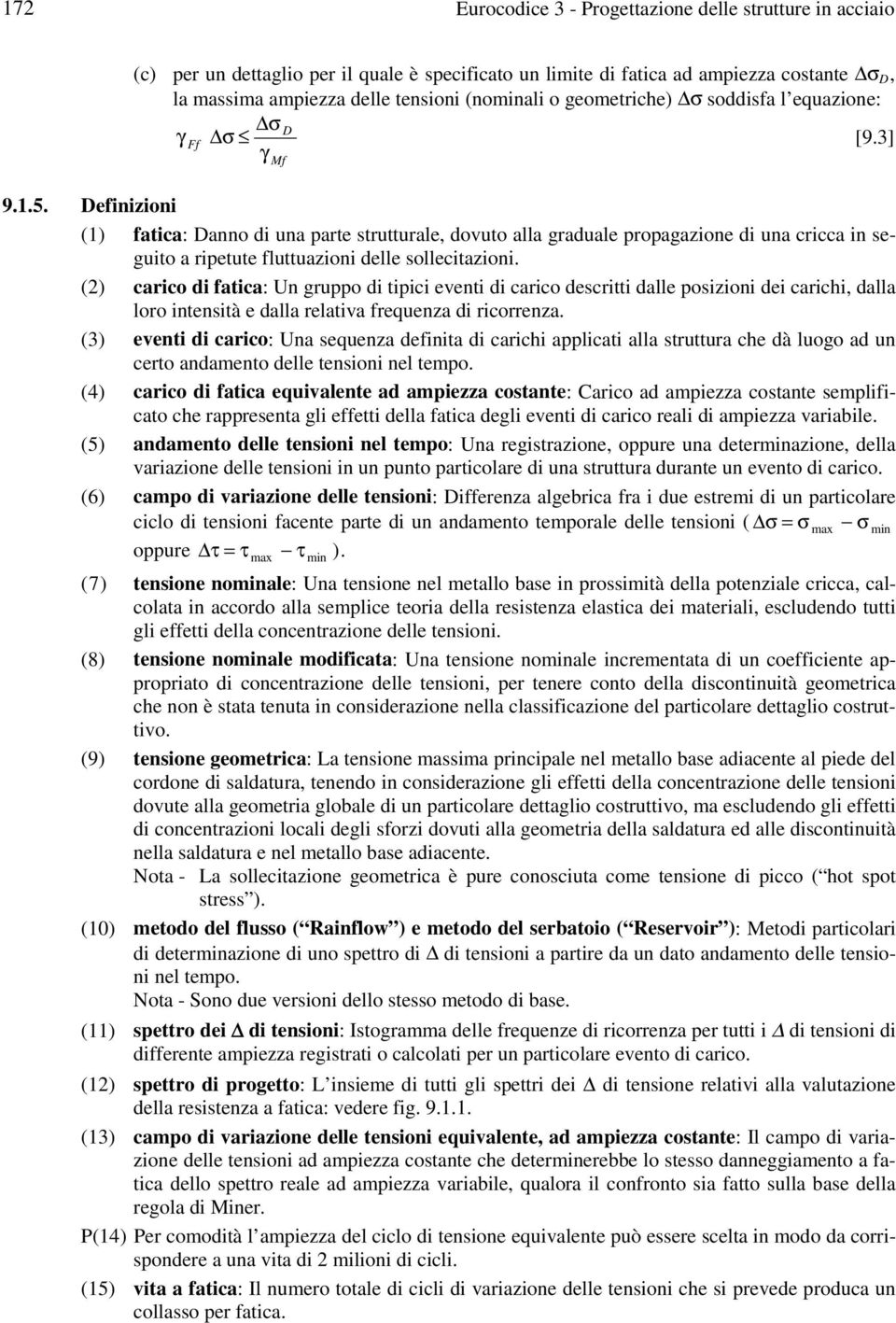 Definizioni (1) fatica: Danno di una parte strutturale, dovuto alla graduale propagazione di una cricca in seguito a ripetute fluttuazioni delle sollecitazioni.