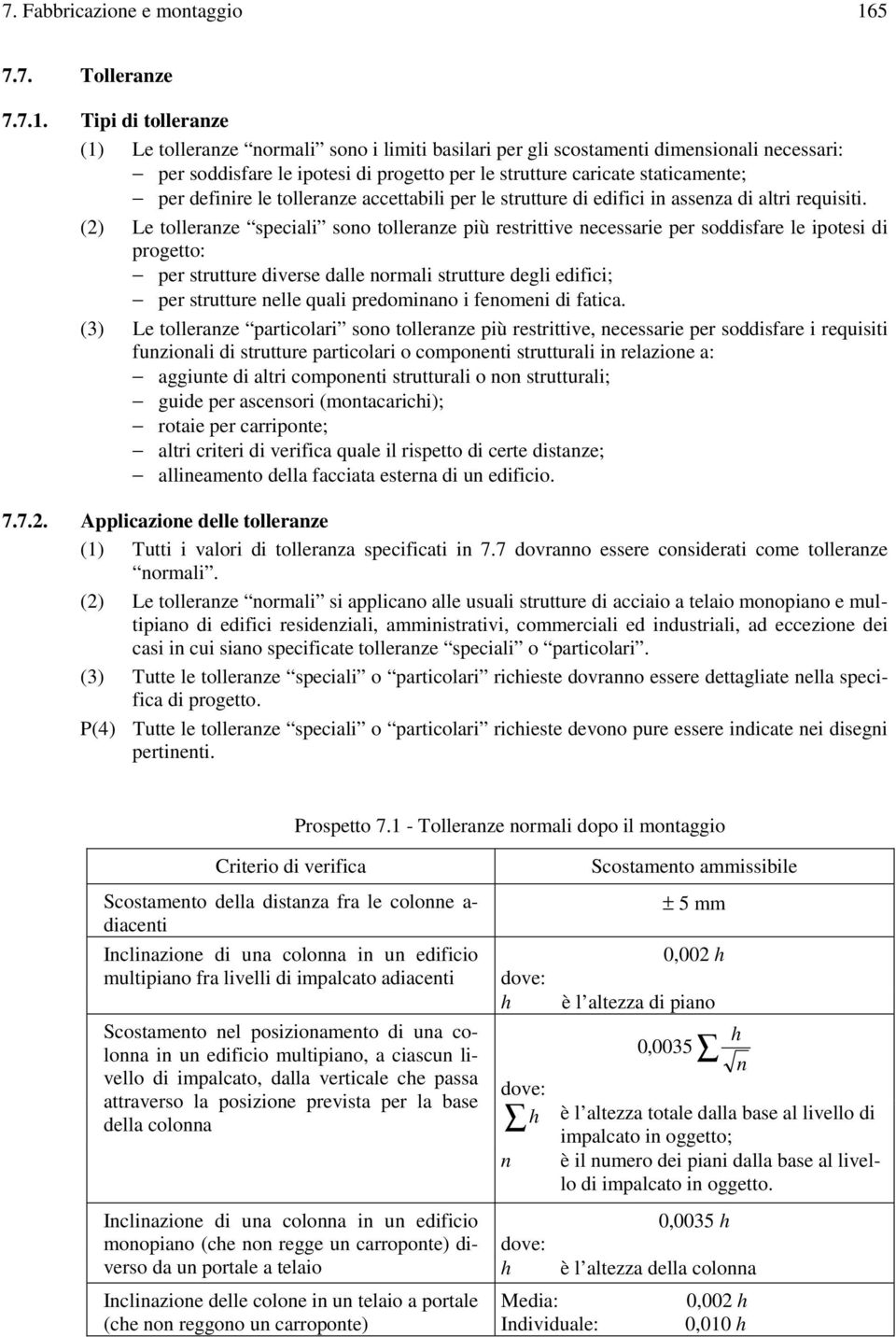 Tipi di tolleranze (1) Le tolleranze normali sono i limiti basilari per gli scostamenti dimensionali necessari: per soddisfare le ipotesi di progetto per le strutture caricate staticamente; per