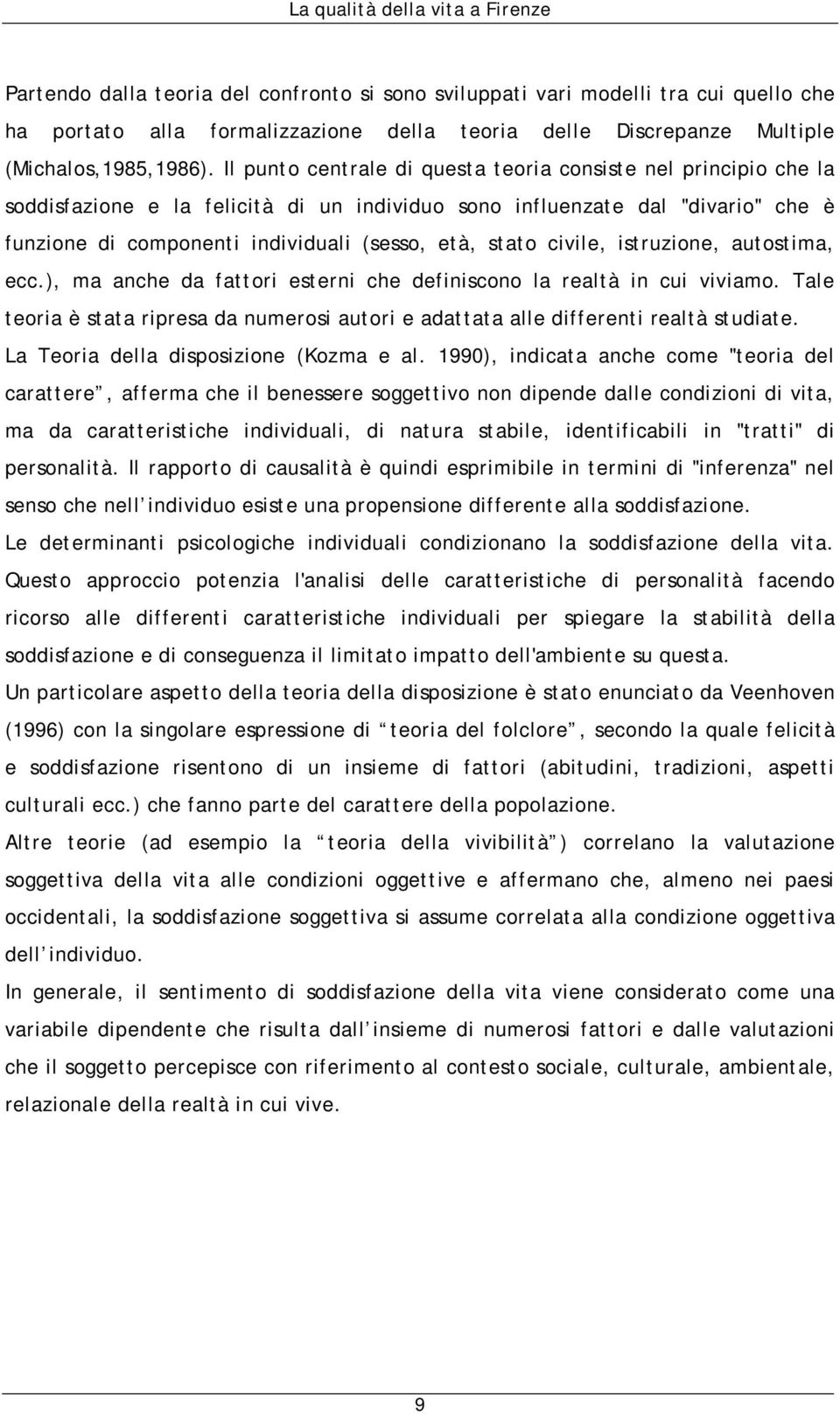 civile, istruzione, autostima, ecc.), ma anche da fattori esterni che definiscono la realtà in cui viviamo. Tale teoria è stata ripresa da numerosi autori e adattata alle differenti realtà studiate.