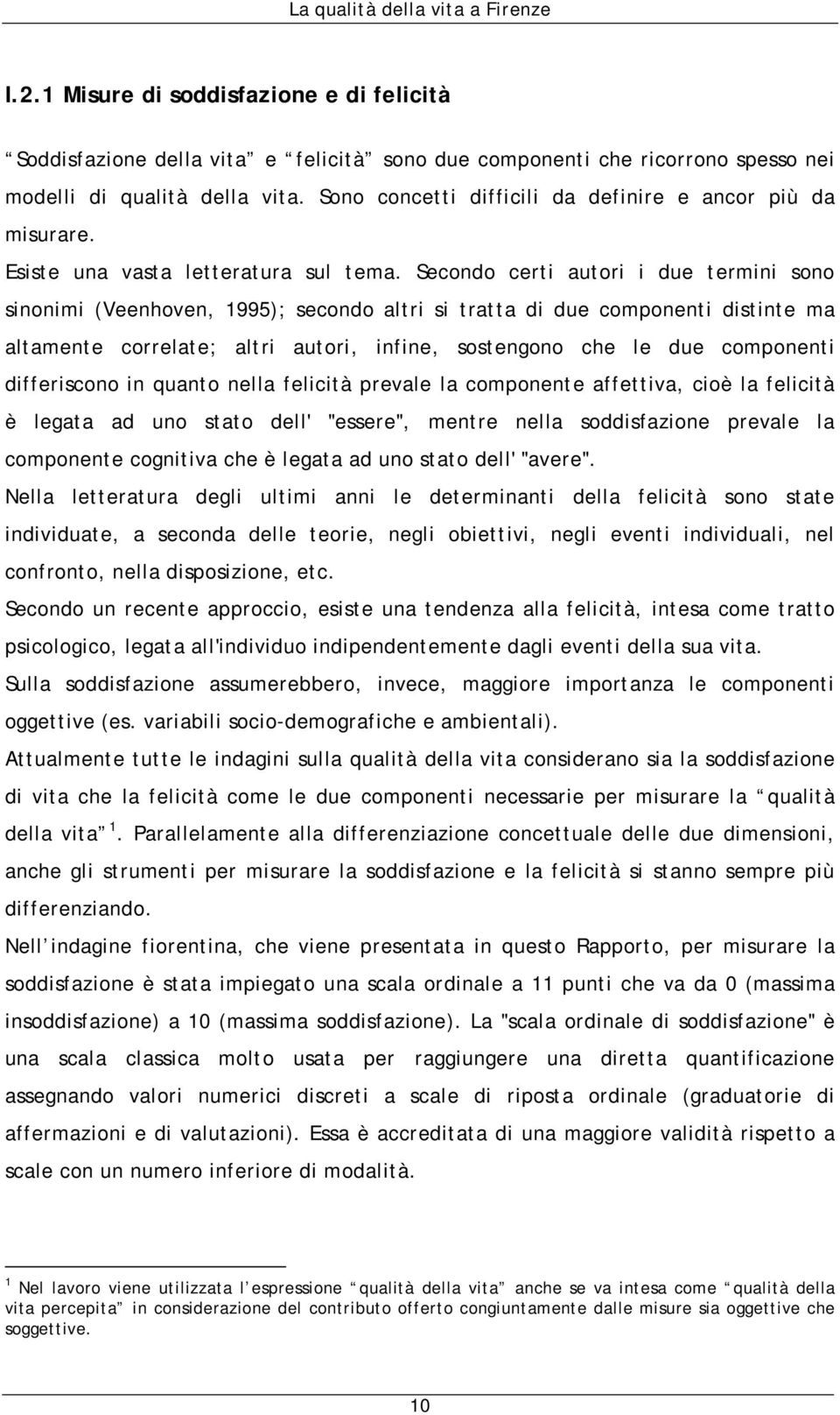 Secondo certi autori i due termini sono sinonimi (Veenhoven, 1995); secondo altri si tratta di due componenti distinte ma altamente correlate; altri autori, infine, sostengono che le due componenti