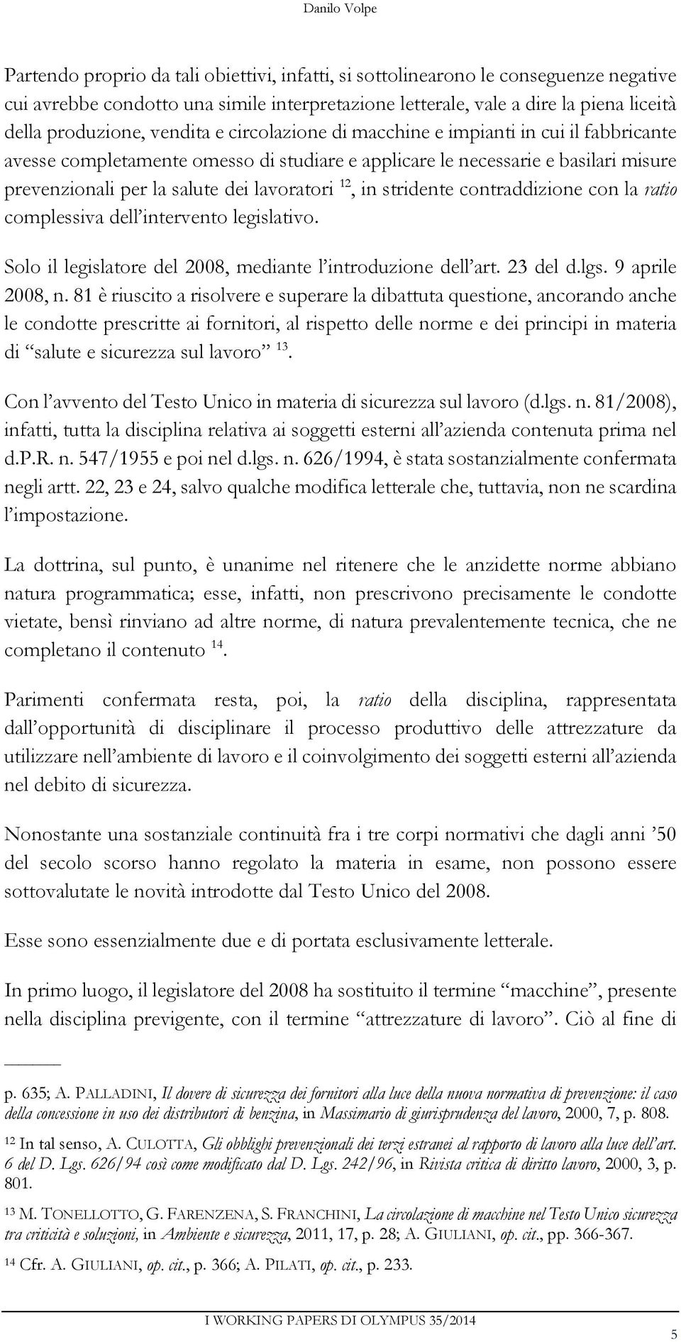 lavoratori 12, in stridente contraddizione con la ratio complessiva dell intervento legislativo. Solo il legislatore del 2008, mediante l introduzione dell art. 23 del d.lgs. 9 aprile 2008, n.