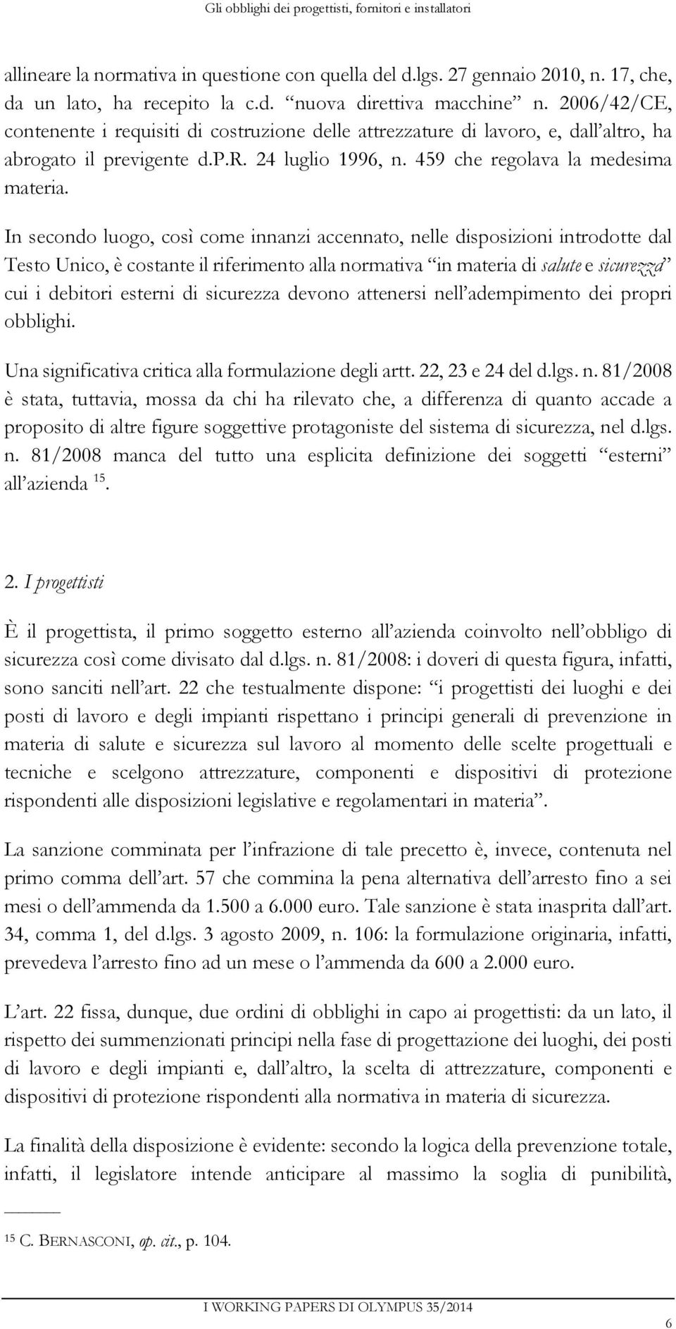 In secondo luogo, così come innanzi accennato, nelle disposizioni introdotte dal Testo Unico, è costante il riferimento alla normativa in materia di salute e sicurezza cui i debitori esterni di