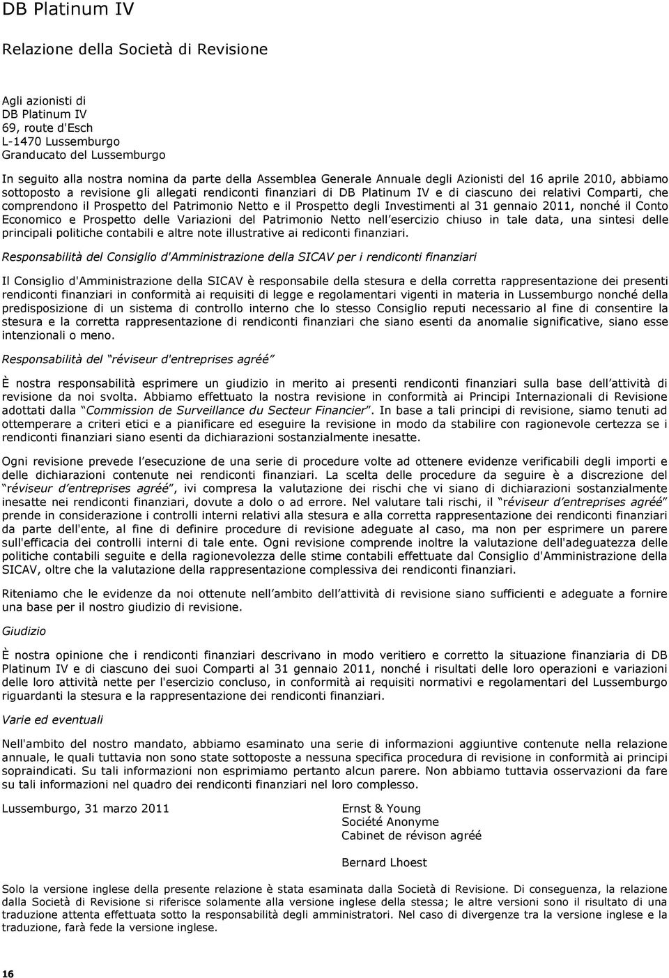 degli Investimenti al 31 gennaio 211, nonché il Conto Economico e Prospetto delle Variazioni del Patrimonio Netto nell esercizio chiuso in tale data, una sintesi delle principali politiche contabili