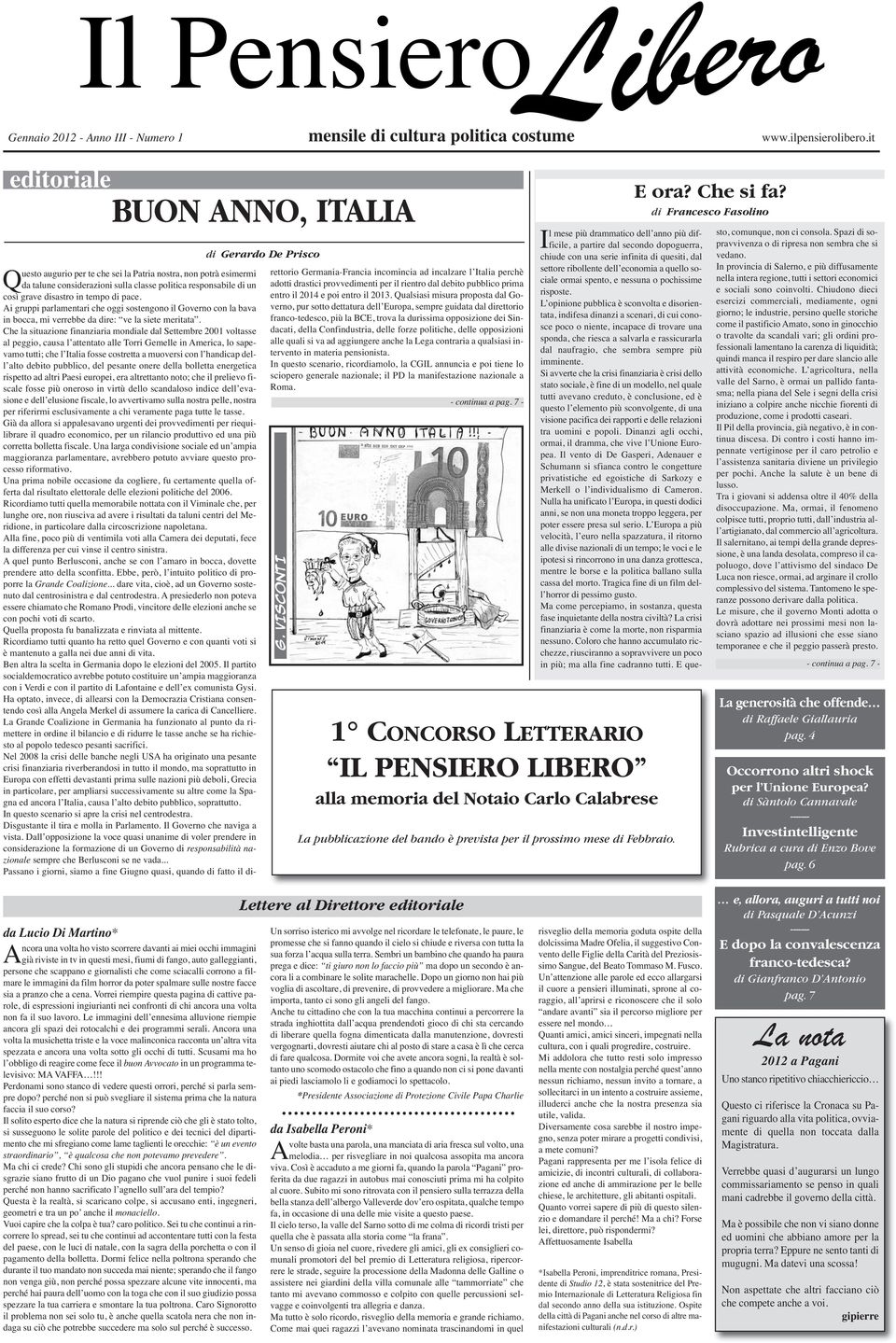 disastro in tempo di pace. Ai gruppi parlamentari che oggi sostengono il Governo con la bava in bocca, mi verrebbe da dire: ve la siete meritata.