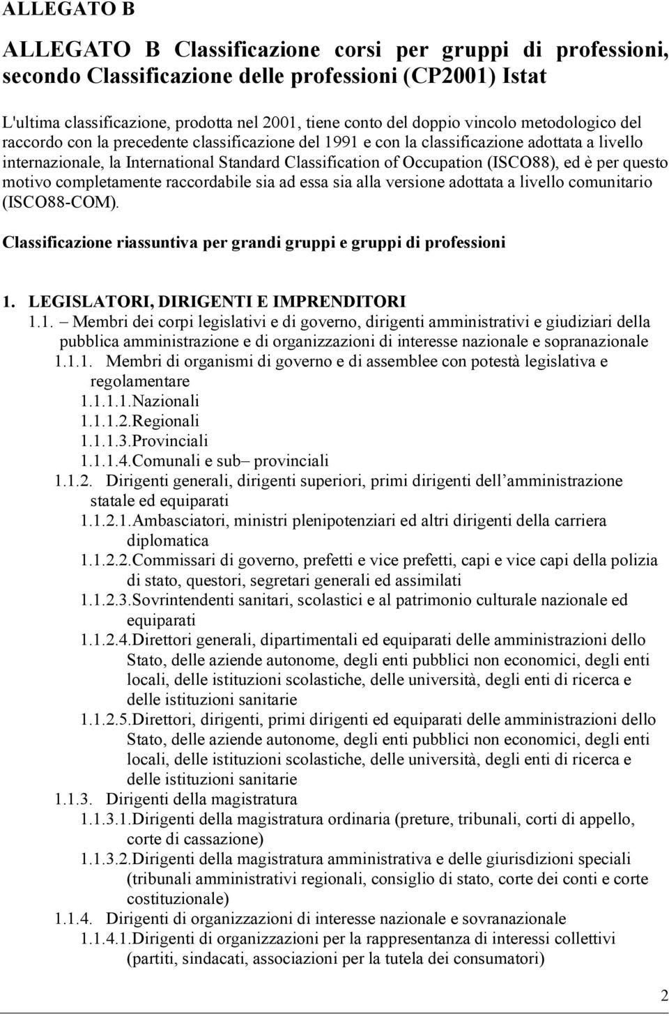 per questo motivo completamente raccordabile sia ad essa sia alla versione adottata a livello comunitario (ISCO88-COM). Classificazione riassuntiva per grandi gruppi e gruppi di professioni 1.