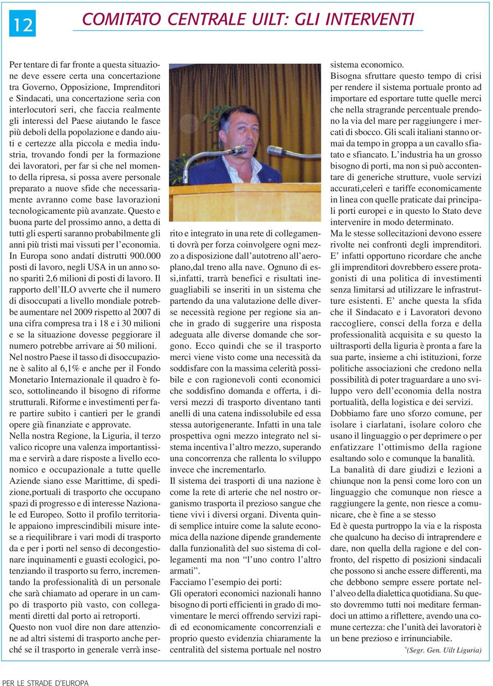 formazione dei lavoratori, per far si che nel momento della ripresa, si possa avere personale preparato a nuove sfide che necessariamente avranno come base lavorazioni tecnologicamente più avanzate.