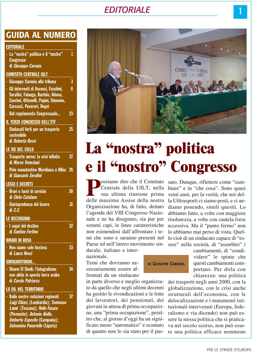 .. 23 IL TERZO CONGRESSO DELL ETF - Sindacati forti per un trasporto 25 sostenibile di Roberta Rossi LE VIE DEL CIELO - Trasporto aereo: la crisi infinita 27 di Marco Veneziani - Polo manutentivo