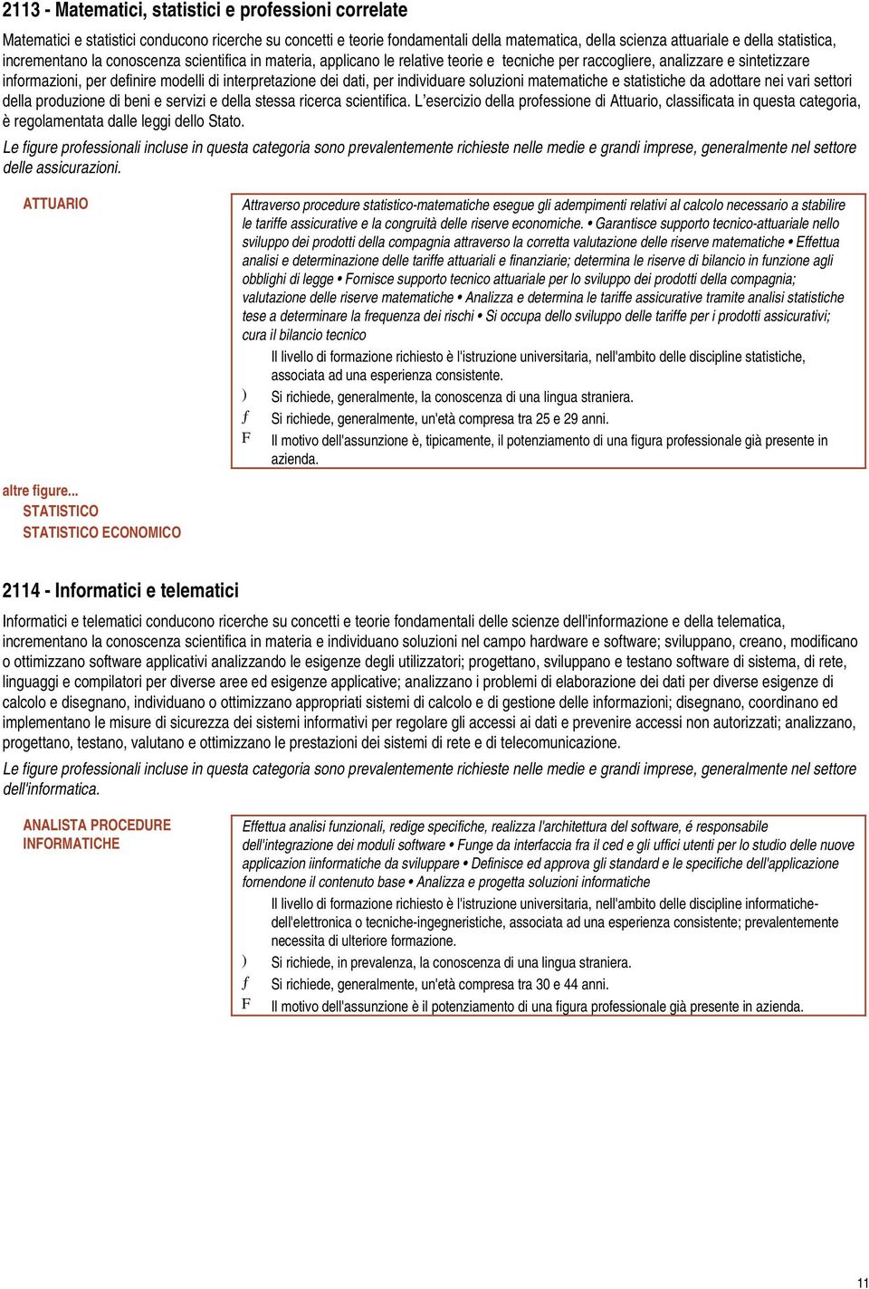 per individuare soluzioni matematiche e statistiche da adottare nei vari settori della produzione di beni e servizi e della stessa ricerca scientifica.