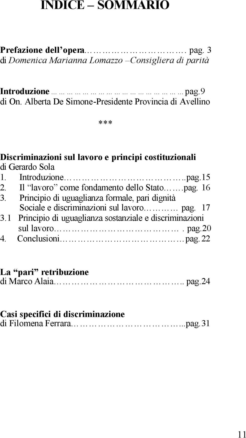 Il lavoro come fondamento dello Stato.pag. 16 3. Principio di uguaglianza formale, pari dignità Sociale e discriminazioni sul lavoro pag. 17 3.