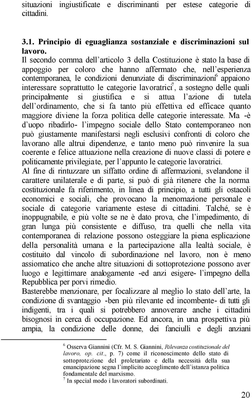 appaiono interessare soprattutto le categorie lavoratrici 7, a sostegno delle quali principalmente si giustifica e si attua l azione di tutela dell ordinamento, che si fa tanto più effettiva ed