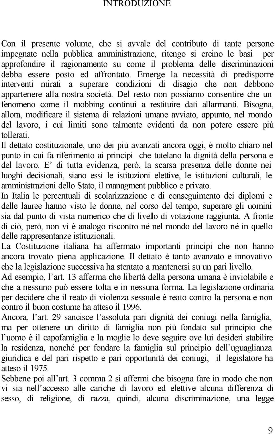 Del resto non possiamo consentire che un fenomeno come il mobbing continui a restituire dati allarmanti.