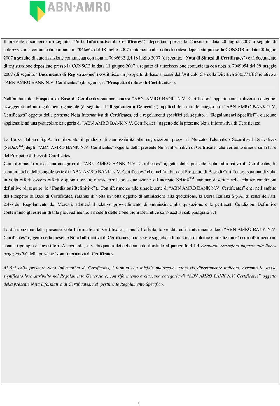 7066662 del 18 luglio 2007 (di seguito, Nota di Sintesi di Certificates ) e al documento di registrazione depositato presso la CONSOB in data 11 giugno 2007 a seguito di autorizzazione comunicata con