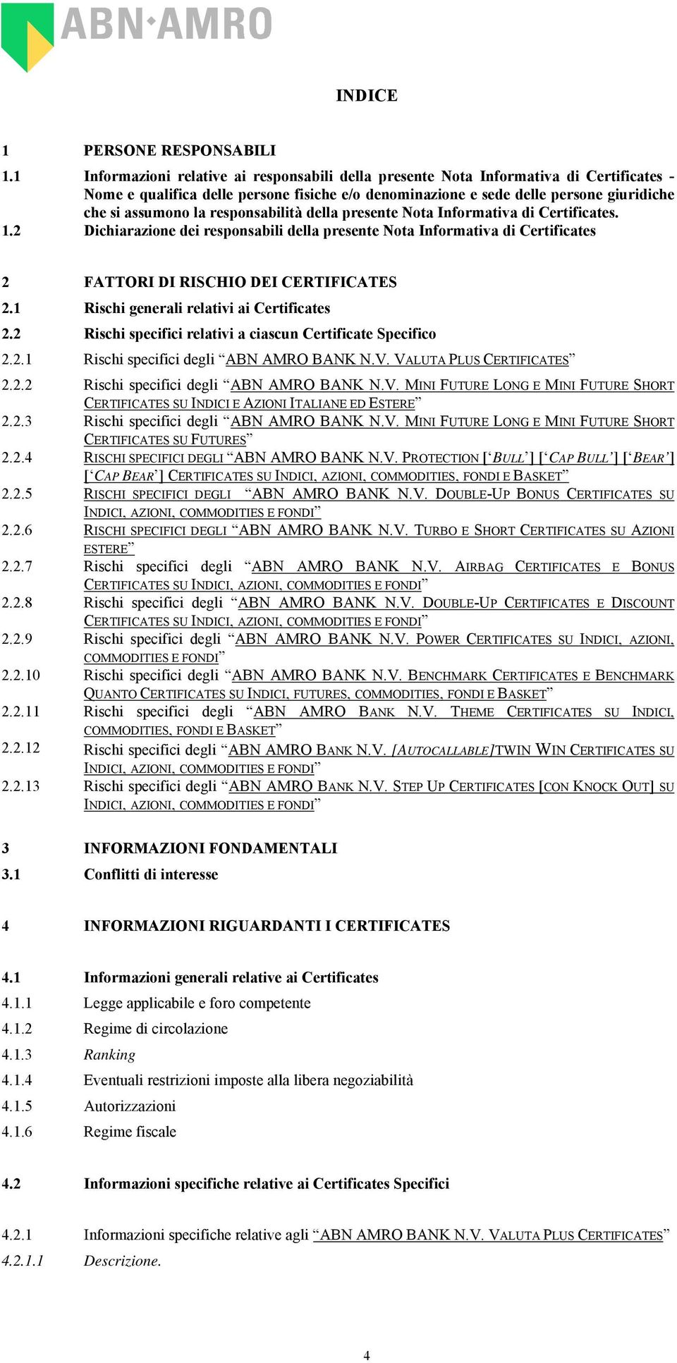 responsabilità della presente Nota Informativa di Certificates. 1.2 Dichiarazione dei responsabili della presente Nota Informativa di Certificates 2 FATTORI DI RISCHIO DEI CERTIFICATES 2.