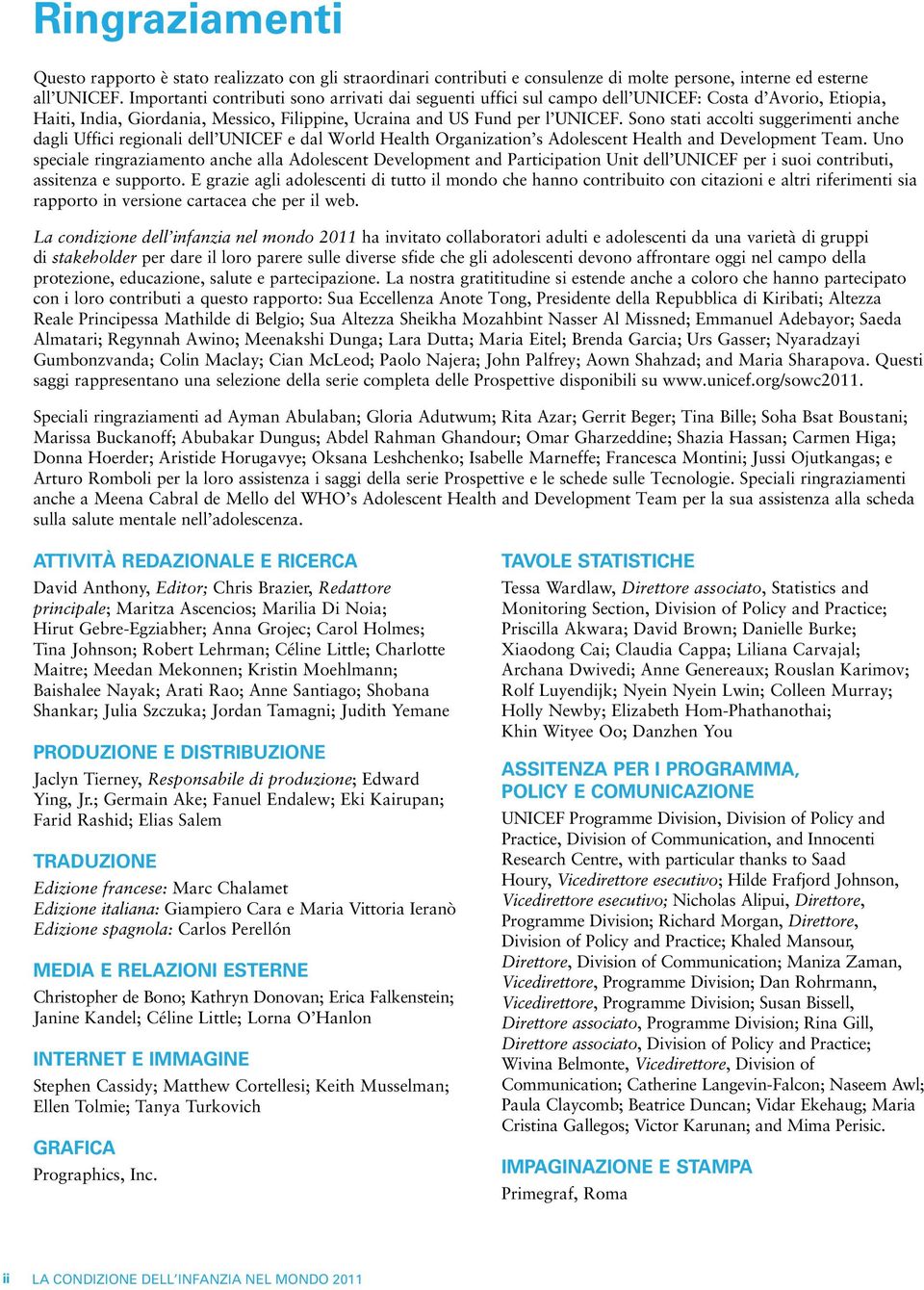 Sono stati accolti suggerimenti anche dagli Uffici regionali dell UNICEF e dal World Health Organization s Adolescent Health and Development Team.