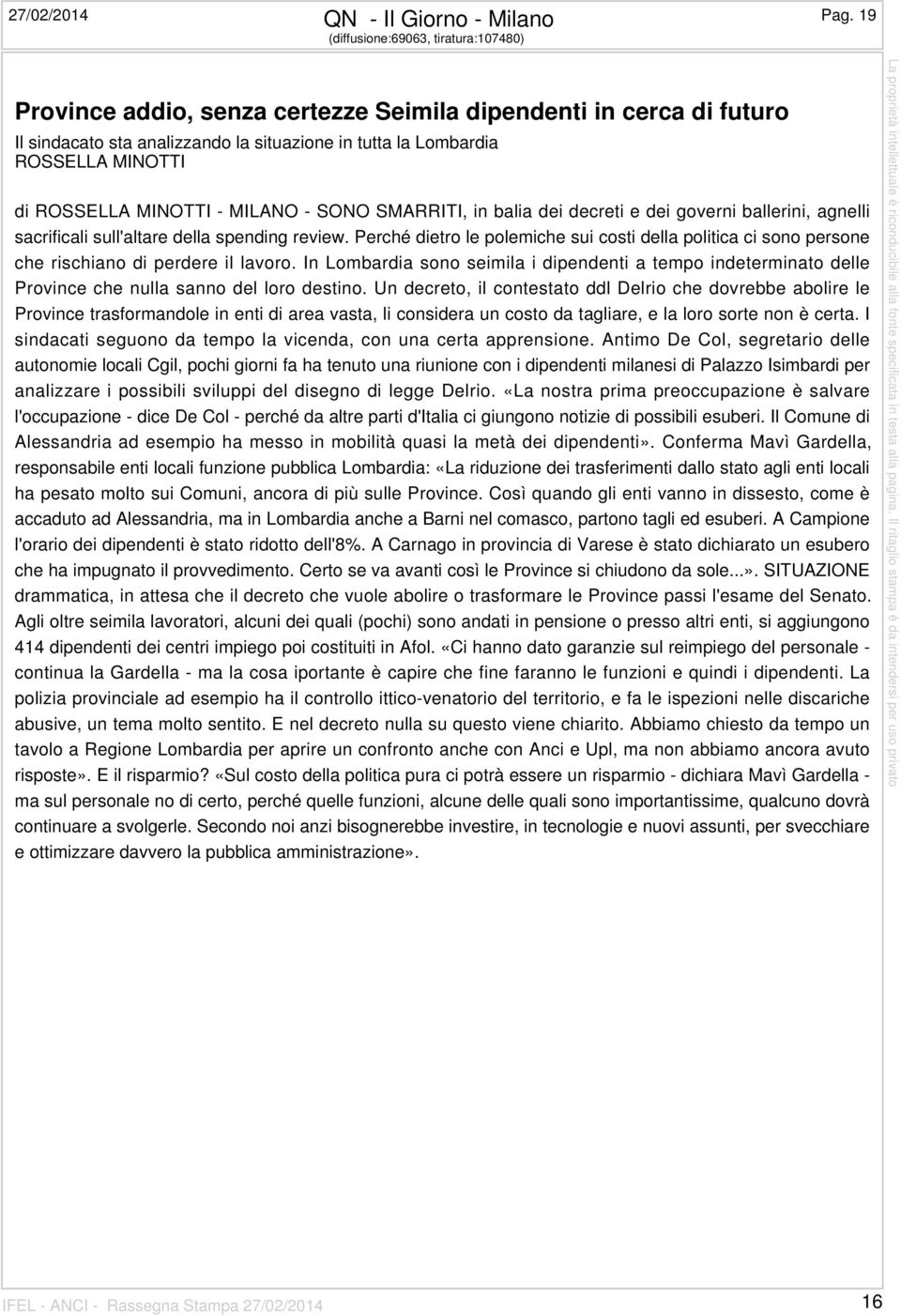 ROSSELLA MINOTTI - MILANO - SONO SMARRITI, in balia dei decreti e dei governi ballerini, agnelli sacrificali sull'altare della spending review.